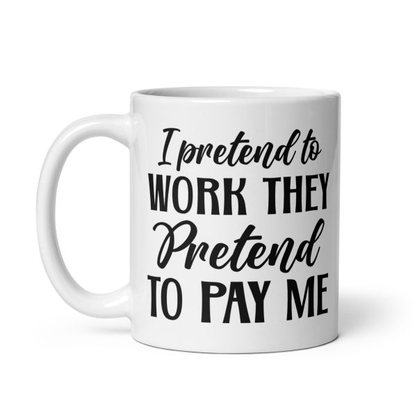 I pretend to work they pretend to pay me Funny Coffee Mug / Cup - Image 2