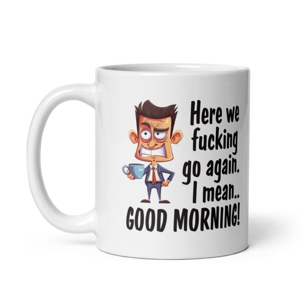 Here we fucking go again I mean good morning Funny Coffee Mug / Cup - Image 2