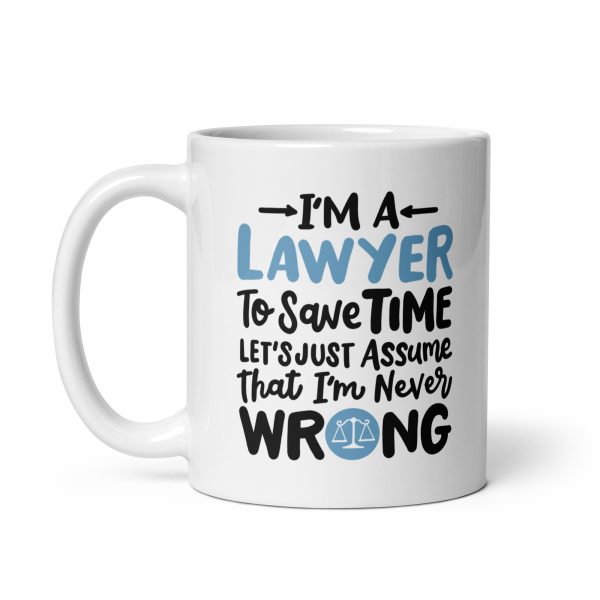 I'm a lawyer to save time let's just assume that I'm never wrong Funny Coffee Mug / Cup - Image 2