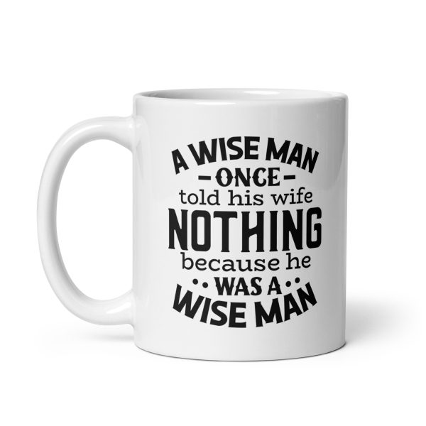 A wise man once told his wife nothing because he was a wise man Funny Coffee Mug / Cup - Image 2