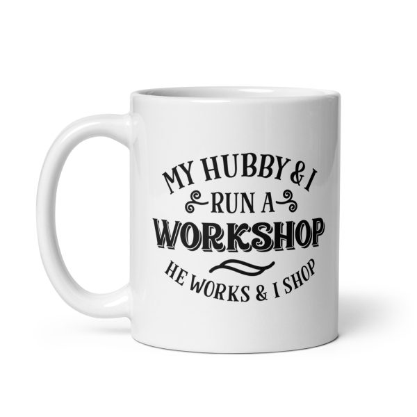 My hubby & I run a workshop he works I shop Funny Coffee Mug / Cup - Image 2