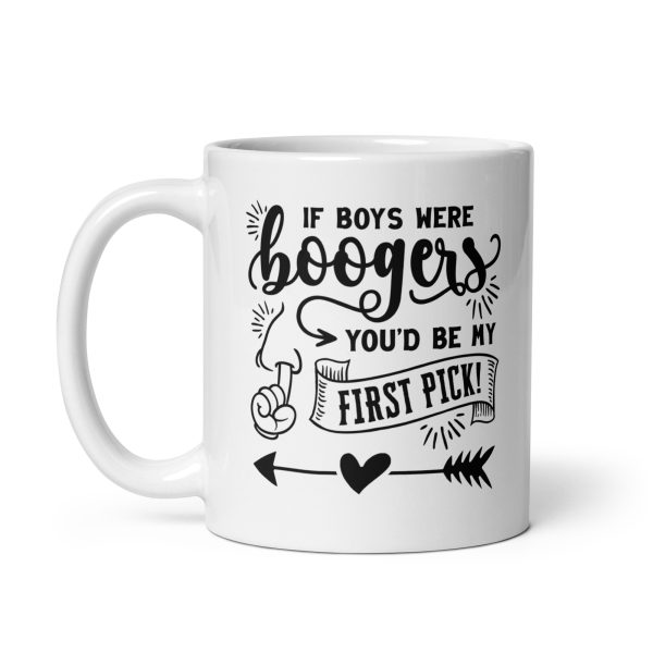 If boys were boogers you'd be my first pick Funny Coffee Mug / Cup - Image 2