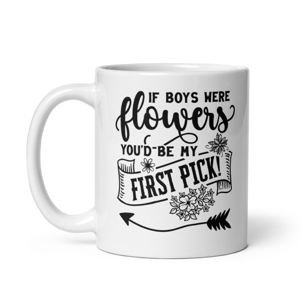 If boys were flowers you'd be my first pick Funny Coffee Mug / Cup - Image 2