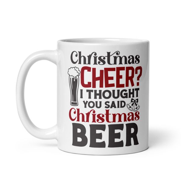 Christmas cheer I thought you said Christmas beer Funny Coffee Mug / Cup - Image 2