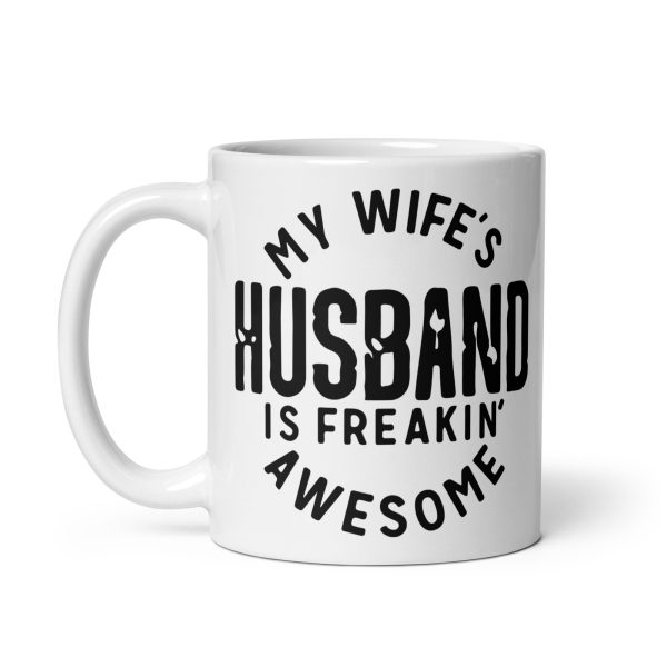 My wife's husband is freakin awesome Funny Coffee Mug / Cup - Image 2