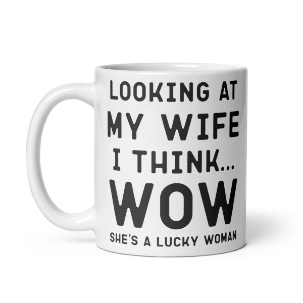 Looking at my wife I think wow she's a lucky woman Funny Coffee Mug / Cup - Image 2