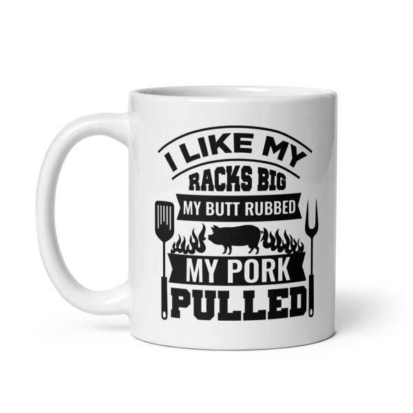 I like my racks big my butt rubbed my pork pulled Funny Coffee Mug / Cup - Image 2