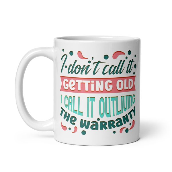 I don't call it getting old I call it outliving the warranty Funny Coffee Mug / Cup - Image 2