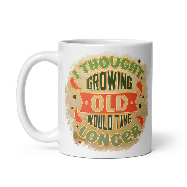 I thought growing old would take longer Funny Coffee Mug / Cup - Image 2