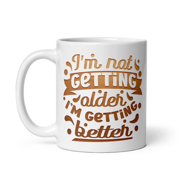 I'm not getting older I'm getting better Funny Coffee Mug / Cup - Image 2