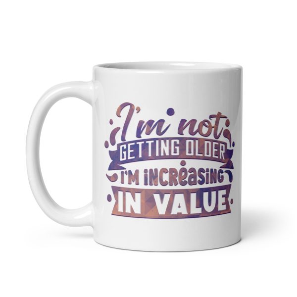 I'm not getting older I'm increasing in value Funny Coffee Mug / Cup - Image 2