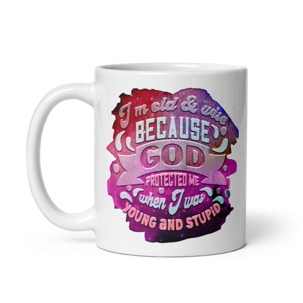 I'm old & wise because God protected me when I was young and stupid Funny Coffee Mug / Cup - Image 2