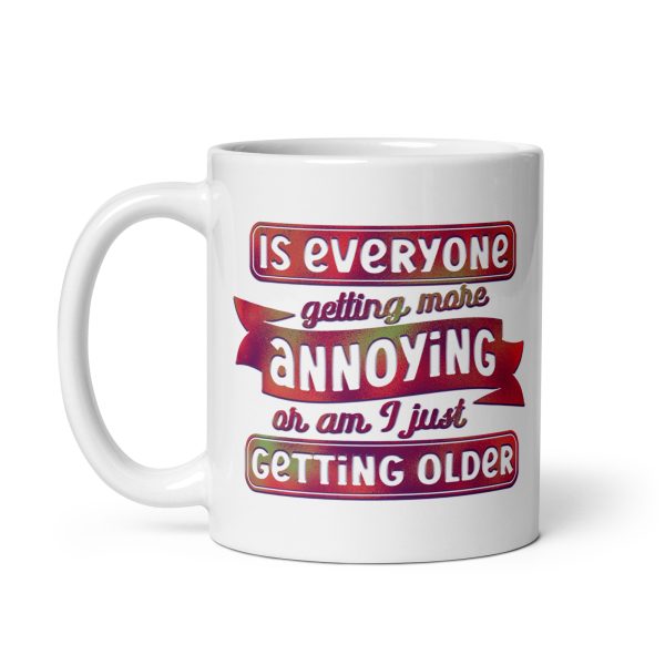 Is everyone getting more annoying or am I just getting older Funny Coffee Mug / Cup - Image 2