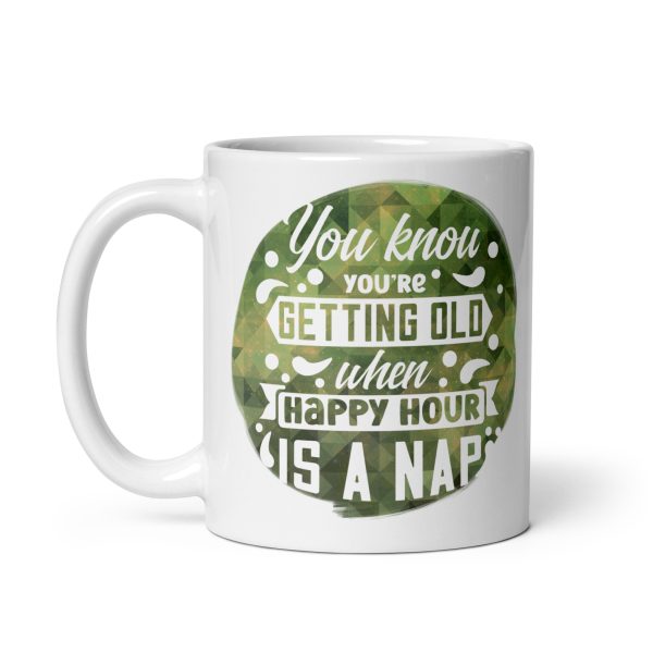 You know you're getting old when happy hour is a nap Funny Coffee Mug / Cup - Image 2