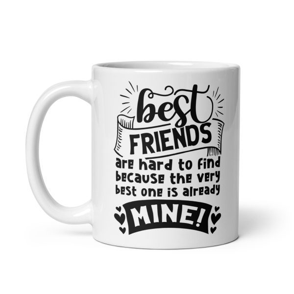 Best friends are hard to find because the very best one is already mine Funny Coffee Mug / Cup - Image 2