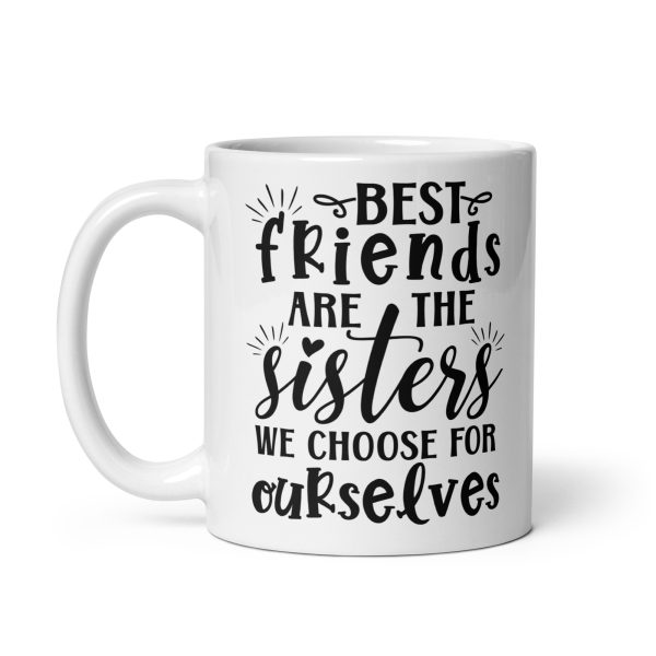 Best friends are the sisters we choose for ourselves Funny Coffee Mug / Cup - Image 2