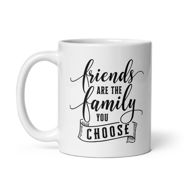 Friends are the family you choose Funny Coffee Mug / Cup - Image 2