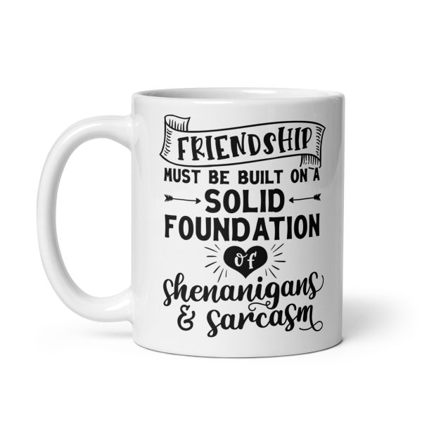 Friendship must be built on a solid foundation of shenanigans & sarcasm Funny Coffee Mug / Cup - Image 2