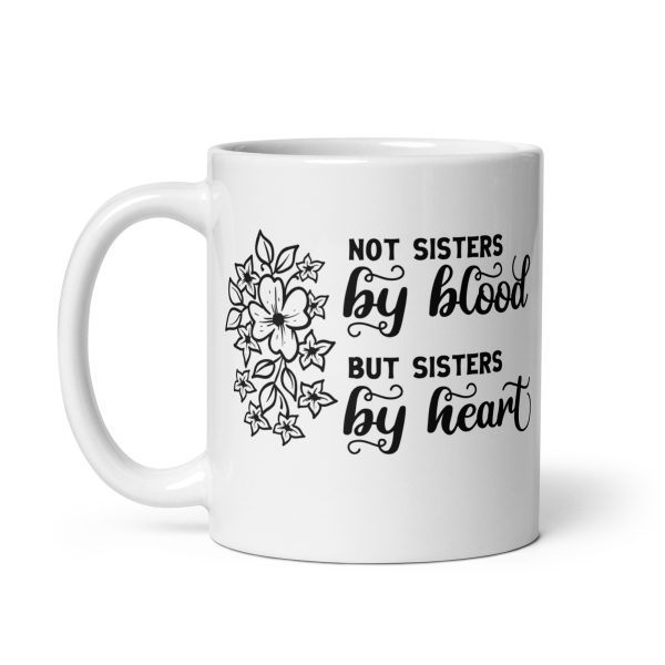 Not sisters by blood but sisters by heart Funny Coffee Mug / Cup - Image 2