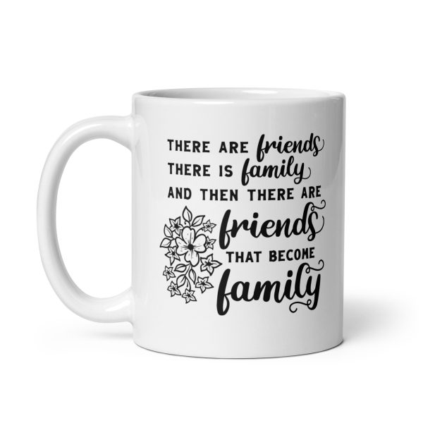 There are friends there is family and then there are friends that become family Funny Coffee Mug / Cup - Image 2