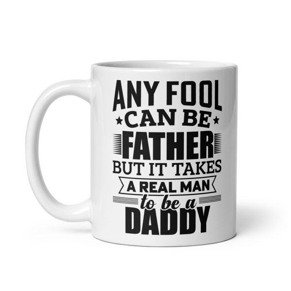 Any fool can be father but it takes a real man to be a daddy Funny Coffee Mug / Cup - Image 2