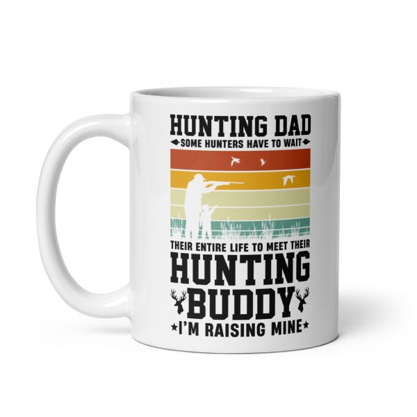 Hunting dad some hunters have to wait their entire life to meet their hunting buddy I'm raising mine Funny Coffee Mug / Cup - Image 2