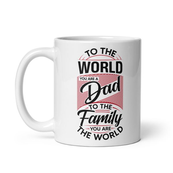 To the world you are a dad to the family you are the world Funny Coffee Mug / Cup - Image 2