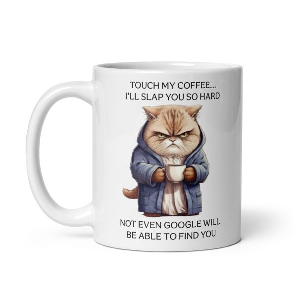 Touch my coffee I'll slap you so hard not even Google will be able to find you funny cat coffee mug / cup - Image 2