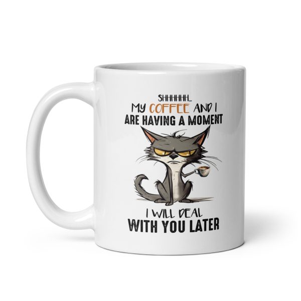 Shh my coffee and I are having a moment I'll deal with you later funny cat coffee mug / cup - Image 2