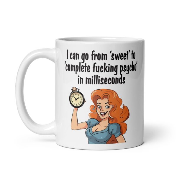 I can go from sweet to complete fucking psycho in milliseconds funny coffee mug / cup - Image 3