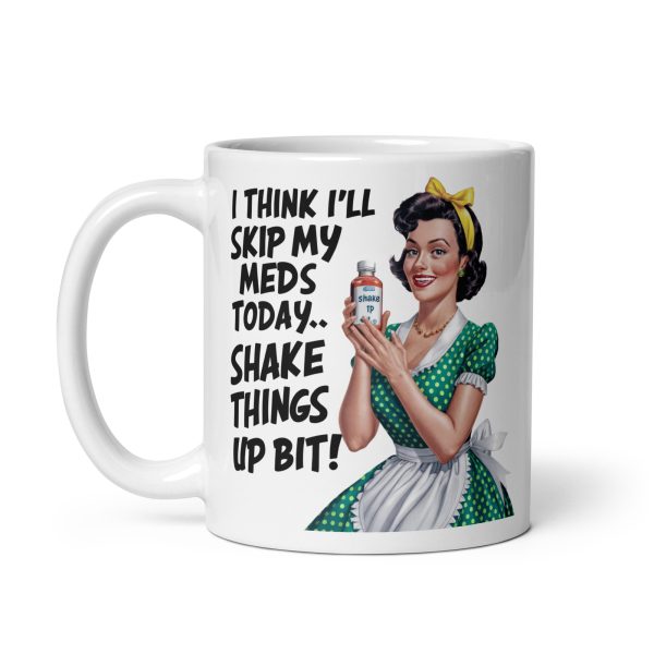 I think I'll skip my meds today shake things up a bit funny coffee mug / cup - Image 3