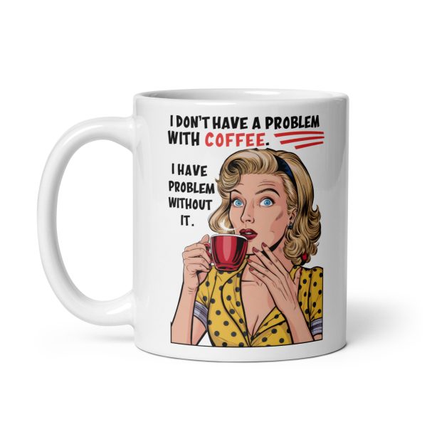 I don't have a problem with coffee I have problem without it funny coffee mug / cup - Image 2