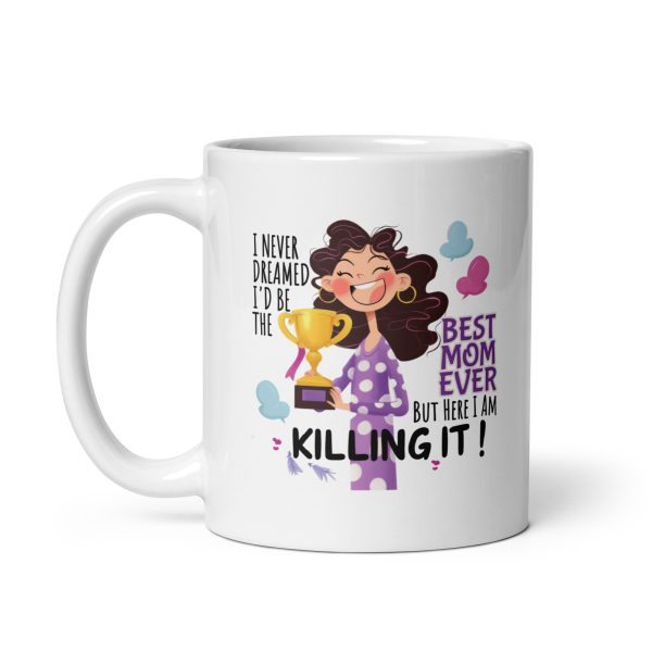 I never dreamed I'd be the best mom ever but here I am killing it funny coffee mug / cup - Image 2