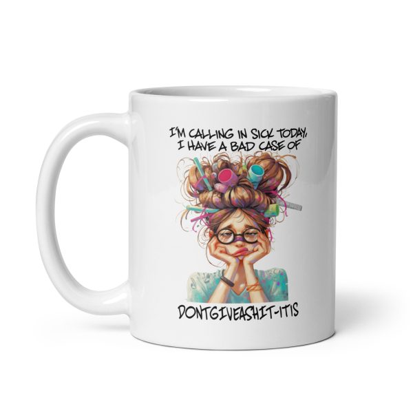 I'm calling in sick today I have a bad case of dontgiveashit-itis funny coffee mug / cup - Image 2