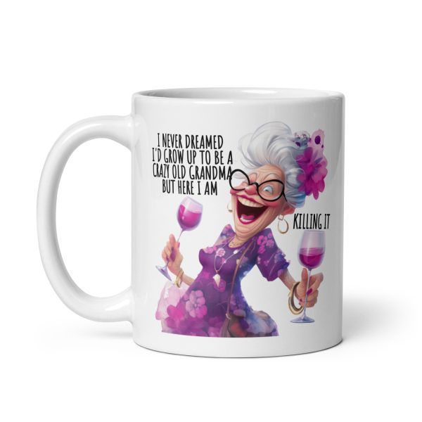 I never dreamed I'd grow up to be a crazy old grandma but here I am killing it funny coffee mug / cup - Image 2