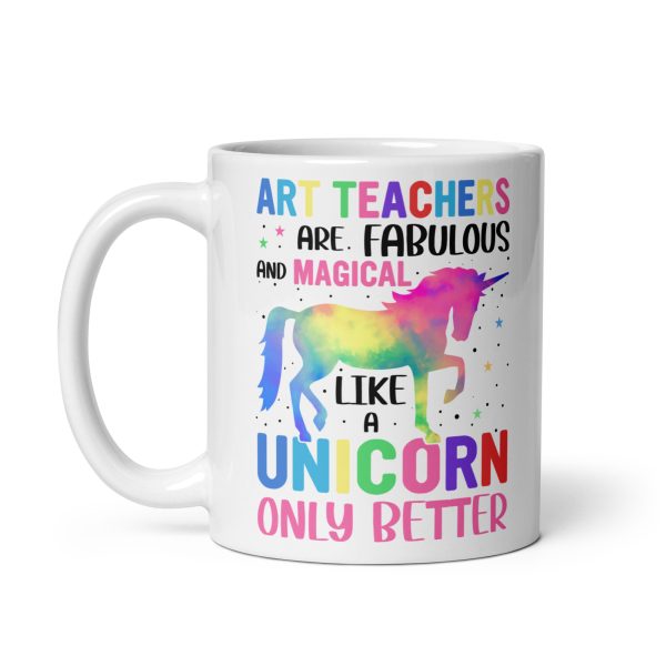 Art teachers are fabulous and magical like a unicorn only better funny coffee mug / cup - Image 2