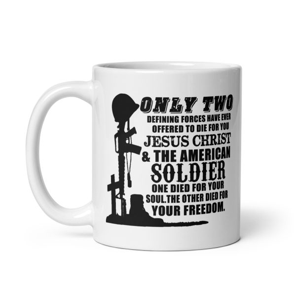 Only two defining forces have ever offered to die for you Jesus Christ & the American soldier funny coffee mug / cup - Image 2