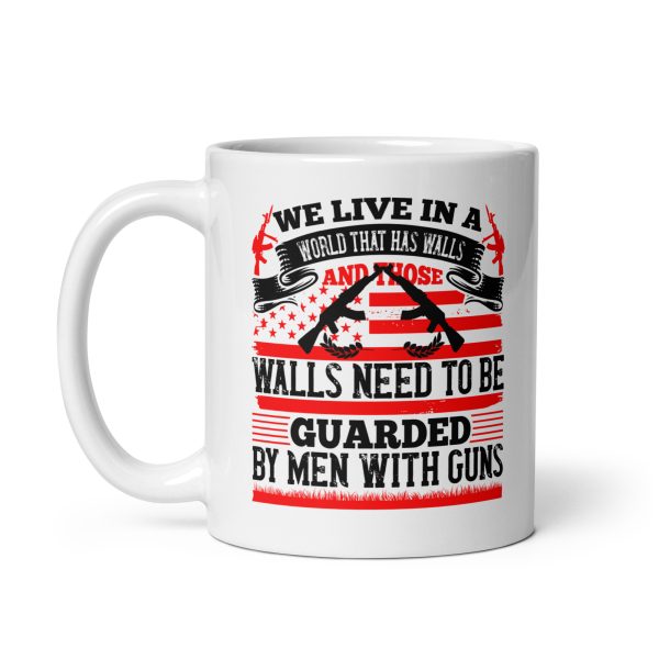 We live in a world that has walls and those walls need to be guarded by men with guns funny coffee mug / cup - Image 2