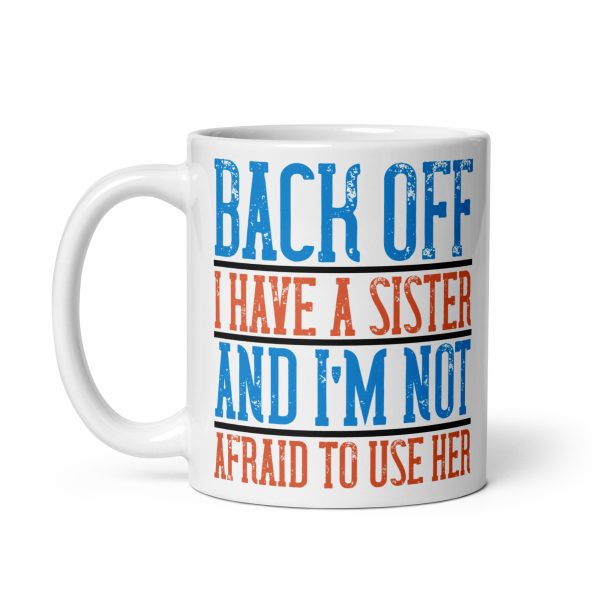 Back off I have a sister and I'm not afraid to use her funny coffee mug / cup - Image 2