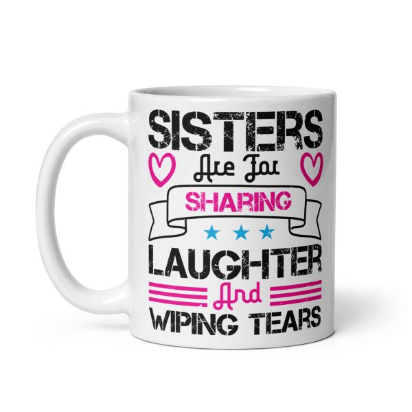 Sisters are for sharing laughter and wiping tears funny coffee mug / cup - Image 2