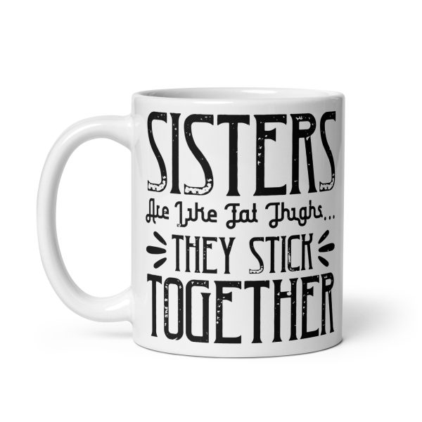 Sisters are like fat thigs they stick together funny coffee mug / cup - Image 2