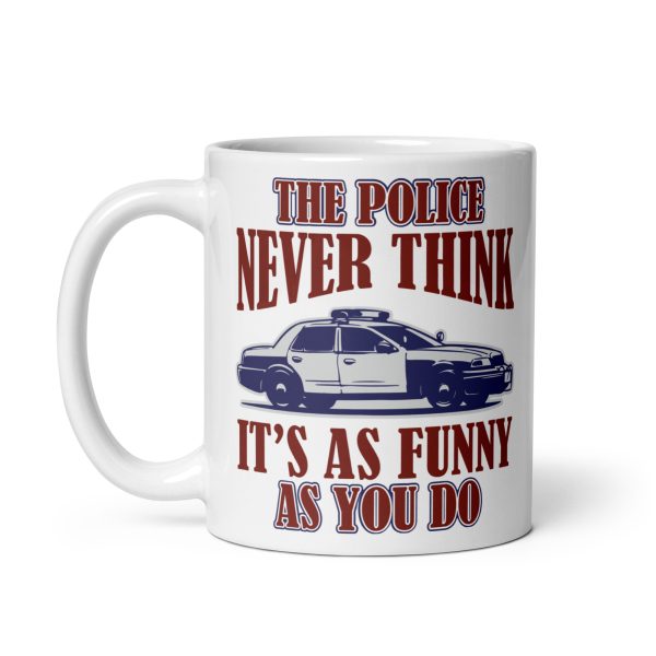 The police never think it's as funny as you do funny coffee mug / cup - Image 2