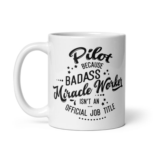 Pilot because badass miracle worker isn't an official job title funny coffee mug / cup - Image 2