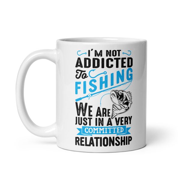 I'm not addicted to fishing we are just in a very committed relationship funny coffee mug / cup - Image 2