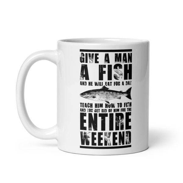 Give a man a fish and he will eat for a day teach him how to fish and you get rid of him for the entire weekend funny coffee mug / cup - Image 2