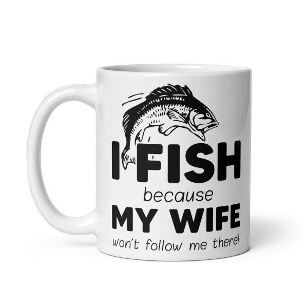 I fish because my wife won't follow me there funny coffee mug / cup - Image 2