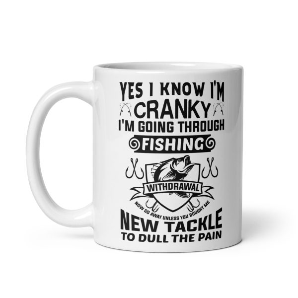 Yes I know I'm cranky I'm going through fishing withdrawal funny coffee mug / cup - Image 2