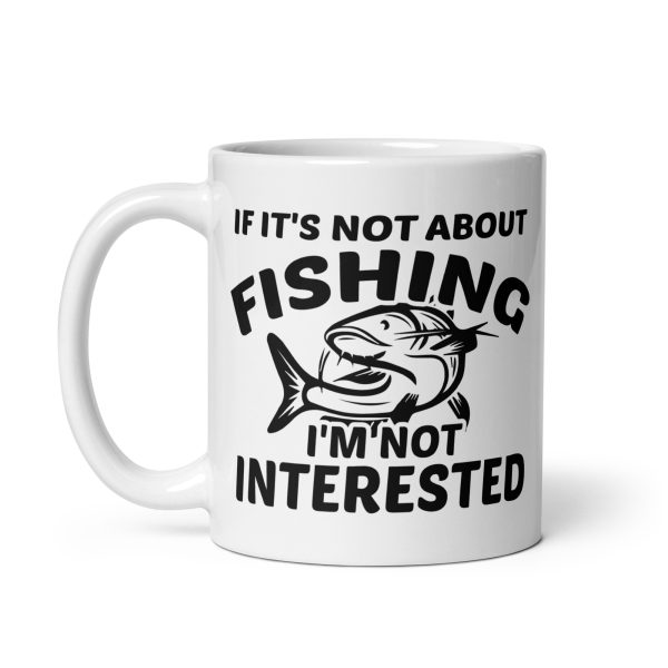 If it's not about fishing I'm not interested funny coffee mug / cup - Image 2