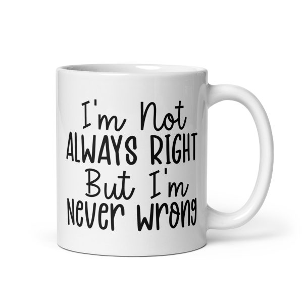 I'm Not Always Right But I'm Never Wrong Funny Coffee Mug / Cup - Image 2