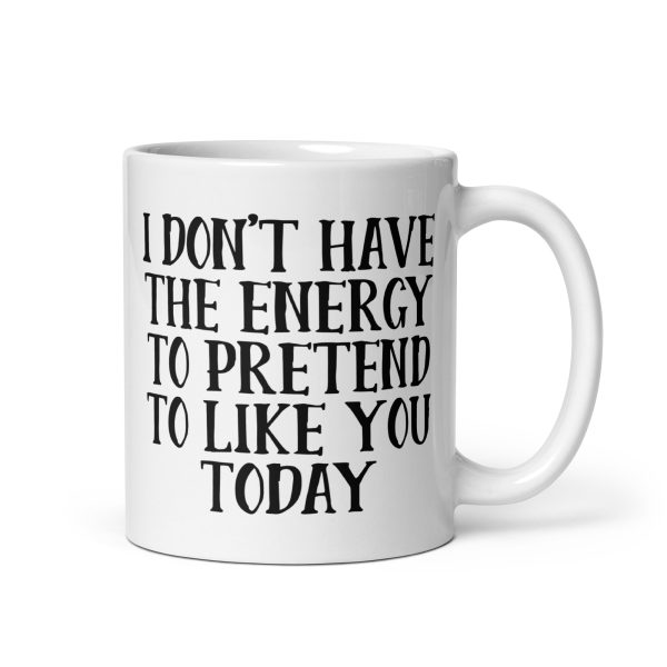 I Don't Have The Energy To Pretend To Like You Today Funny Coffee Mug / Cup - Image 2